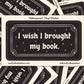 I Wish I Brought my Book Sticker