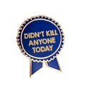 Didn't Kill Anyone Today Pin