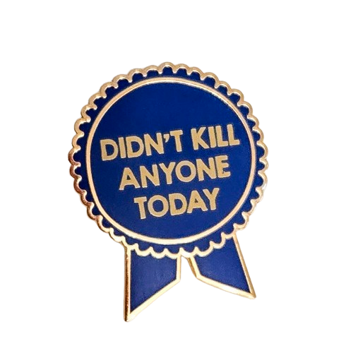 Didn't Kill Anyone Today Pin