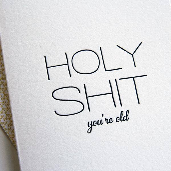 Holy Shit Old - Letterpress Birthday Greeting Card