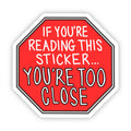 "If You're Reading This Sticker You're Too Close"