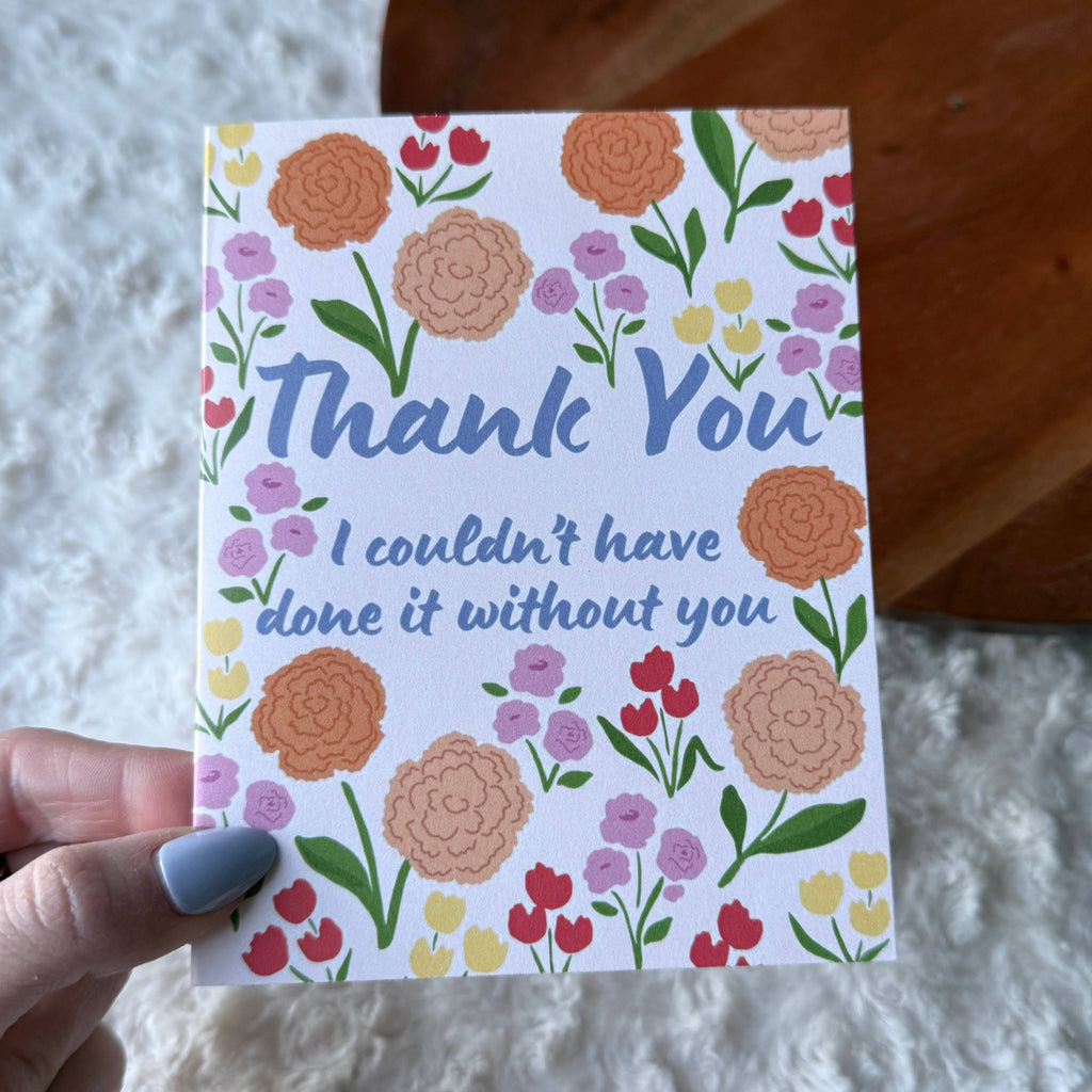 "I couldn't have done it without you" Thank You Floral Card