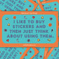 I Like to Buy Stickers Sticker