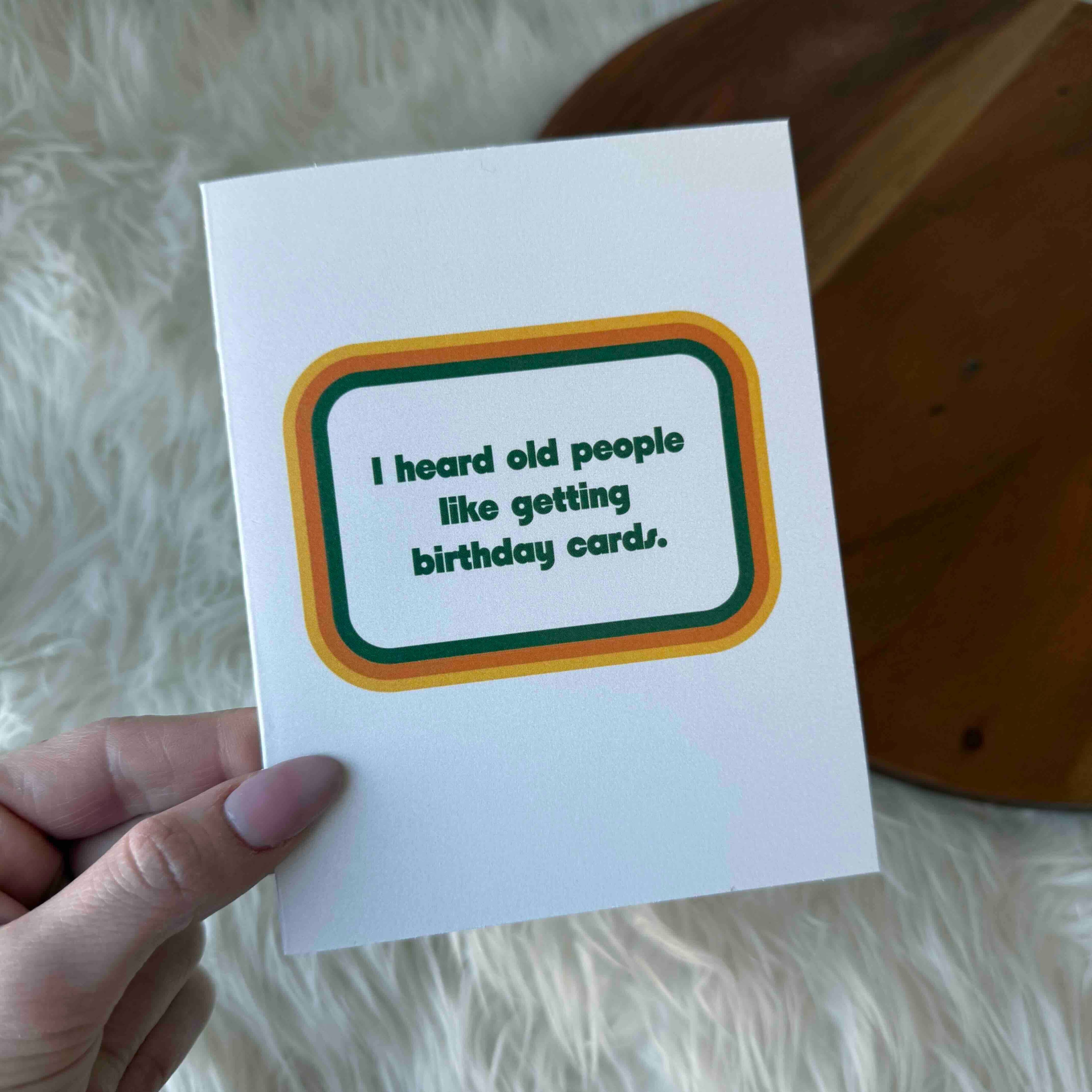 "I heard old people like getting birthday cards" Funny Card