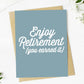 Enjoy Retirement (you earned it) Greeting Card
