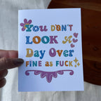 "You don't look a day over fine as fuck" Birthday Card