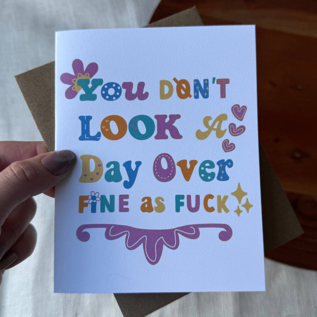 "You don't look a day over fine as fuck" Birthday Card