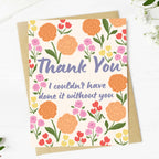 "I couldn't have done it without you" Thank You Floral Card