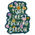 Beg Your Finest Fucking Pardon Sticker