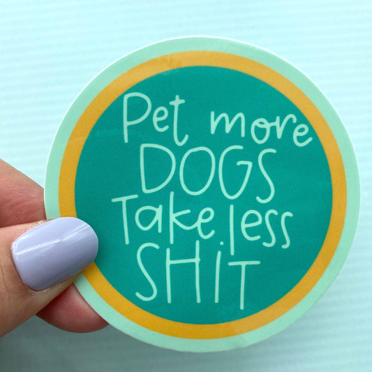Pet More Dogs Take Less Shit Sticker