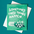 Sometimes These Things Happen Card