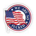 We're Fucked American Flag Sticker