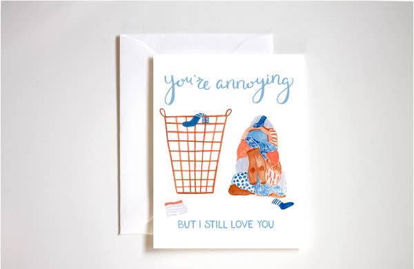 You're Annoying But I Still Love You Greeting Card