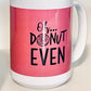 Oh...Donut Even Mug