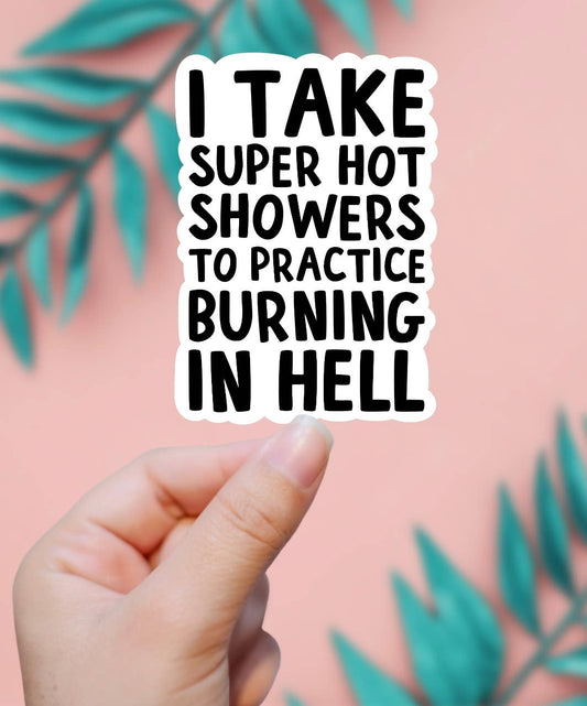 I Take Hot Showers To Practice Burning In Hell Sticker