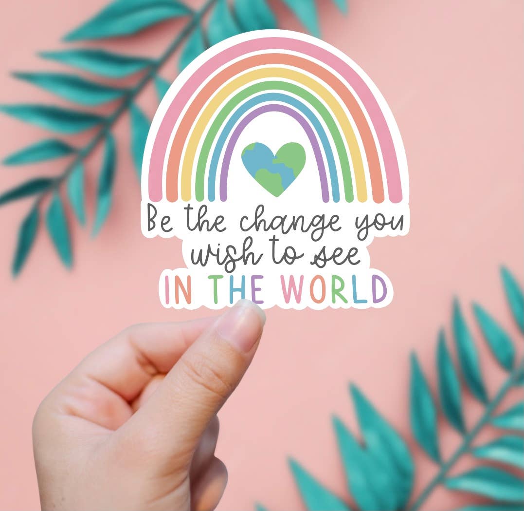 Be The Change You Want To See In The World Sticker